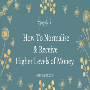 Ep.6 How To Normalise + Receive Higher Levels of Money
