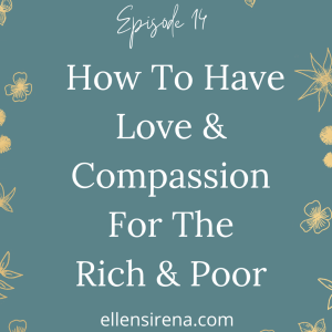 Ep.14 How To Have Love & Compassion For The Rich & Poor