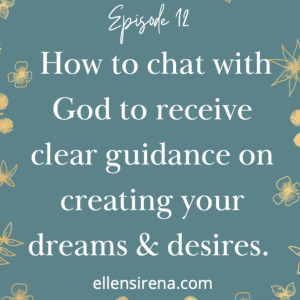 Ep.12 How to chat with God to receive clear guidance on creating your dreams and desires.