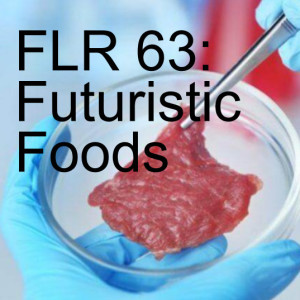FLR 63:  Futuristic Foods