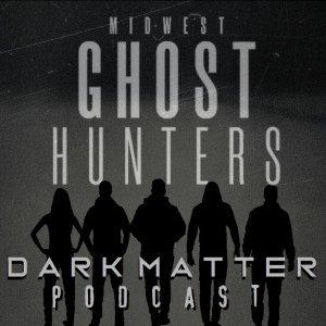 Midwest Ghost Hunters Dark Matter Podcast Episode One