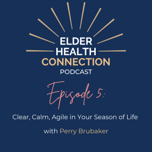 Clear, Calm, Agile in Your Season of Life with Perry Brubaker [005]