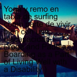 Yoga y remo en tabla de surfing como parte de vivir bien con una discapacidad.   (Yoga and Paddle Boarding as a Part of Living Well with a Disability )