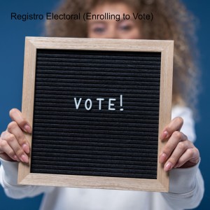 Registro Electoral (Enrolling to Vote)