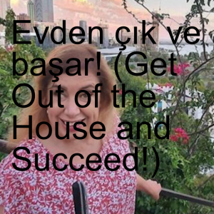 Evden çık ve başar! (Get Out of the House and Succeed!)