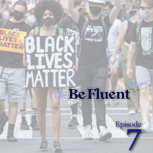 The Be Fluent Podcast - Episode 7 - Black Lives Matter (Part 2 w/ Amanda During)