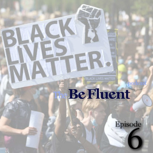 The Be Fluent Podcast - Episode 6 - Black Lives Matter Part 2 (Vocabulary)