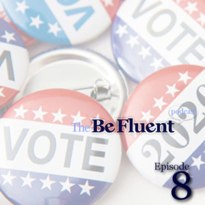 The Be Fluent Podcast - Episode 8 - The Presidential Election (Vocabulary)