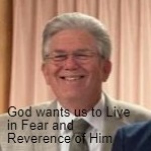God wants us to Live in Fear and Reverence of Him