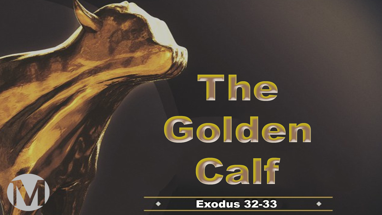 The Golden Calf: Sin and the presence of God (Exodus 32:17-33:6)