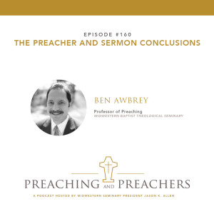 “Best of Preaching and Preachers” Episode 160: The Preacher and Sermon Conclusions