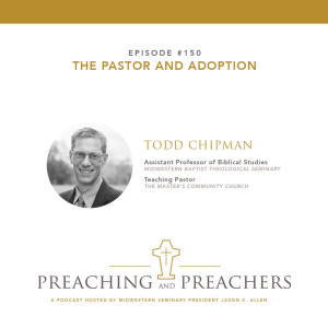 “Preaching and Preachers” Episode 150: The Pastor and Adoption