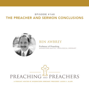 “Preaching & Preachers” Episode 160: The Preacher and Sermon Conclusions