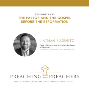 “Preaching and Preachers” Episode 143: The Pastor and the Gospel Before the Reformation