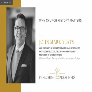 “Preaching and Preachers” Episode 193: Why Church History Matters
