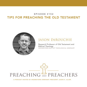 “Best of Preaching and Preachers” Episode 152: Tips for Preaching the Old Testament with Dr. Jason DeRouchie