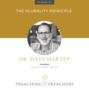 “Preaching and Preachers” Episode 211: The Plurality Principle with Dr. Dave Harvey