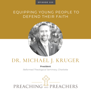 “Preaching and Preachers” Episode 220: Equipping Young People to Defend Their Faith