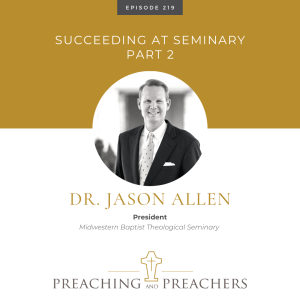 “Preaching and Preachers” Episode 219: Succeeding At Seminary – Part 2