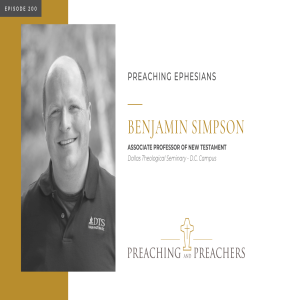 “Preaching and Preachers” Episode 200: Preaching Ephesians with Dr. Ben Simpson