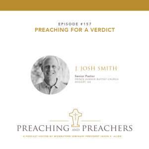 “Preaching & Preachers” Episode 157: Preaching for a Verdict