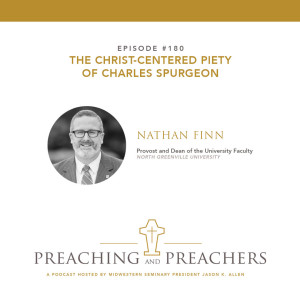 “Best of Preaching and Preachers” Episode 180: The Christ-Centered Piety of Charles Spurgeon
