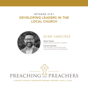 “Preaching and Preachers” Episode 181: Developing Leaders in the Local Church