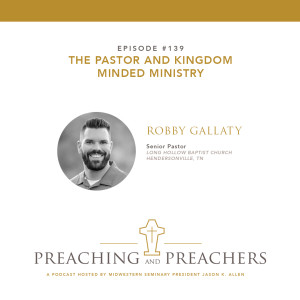 “Best of Preaching and Preachers” Episode 139: The Pastor and Kingdom Minded Ministry