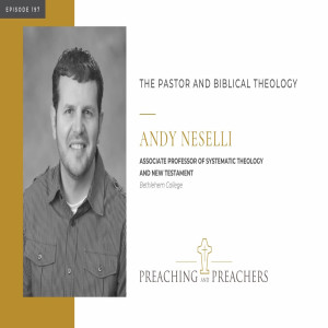 “Preaching and Preachers” Episode 197: The Pastor and Biblical Theology