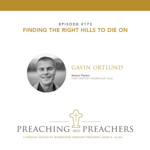 “Preaching and Preachers” Episode 173: Finding the Right Hills to Die On