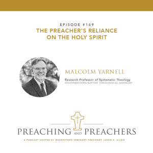 “Preaching and Preachers” Episode 169: The Preacher’s Reliance on the Holy Spirit