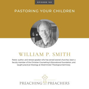 “Preaching and Preachers” Episode 183: Pastoring Your Children