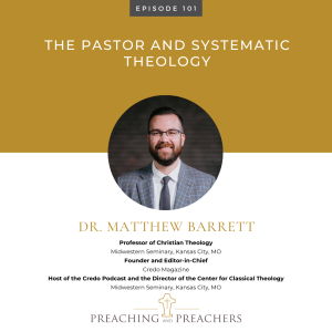 Preaching and Preachers, Episode 101: The Pastor and Systematic Theology