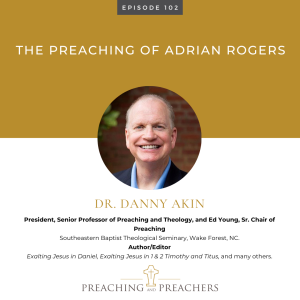 Preaching and Preachers, Episode 102: The Preaching of Adrian Rogers