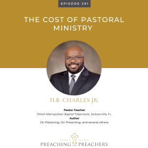 The Best of Preaching and Preachers, Episode 291: The Cost of Pastoral Ministry