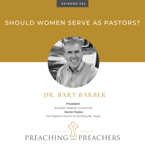 Episode 262: Should Women Serve as Pastors? A Conversation with SBC President Bart Barber
