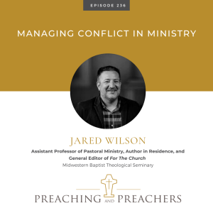 ”The Best of Preaching and Preachers” Episode 236: Managing Conflict in Ministry