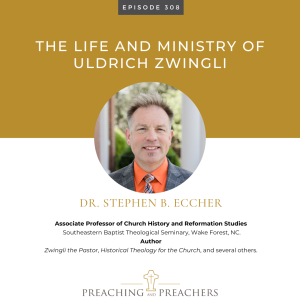 Episode 308: The Life and Ministry of Uldrich Zwingli