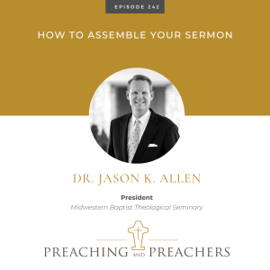 ”The Best of Preaching and Preachers” Episode 242: How to Assemble Your Sermon
