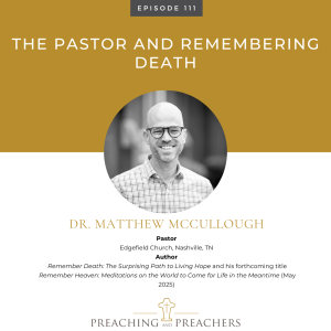 Preaching and Preachers, Episode 111: The Pastor and Remembering Death