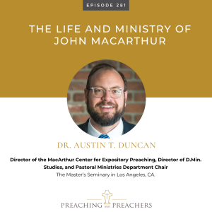 Best of Preaching and Preachers, Episode 281: The Life and Ministry of John MacArthur