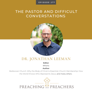 Best of Preaching and Preachers, Episode 277: The Pastor and Difficult Conversations