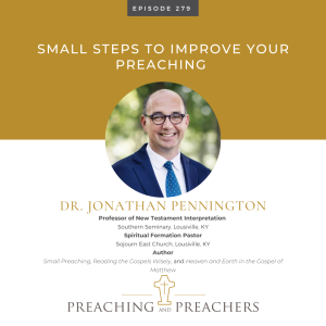 Best of Preaching and Preachers, Episode 279: Small Steps to Improve Your Preaching