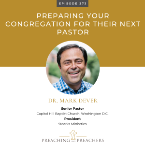 Best of Preaching and Preachers, Episode 273: Preparing Your Congregation For Their Next Pastor