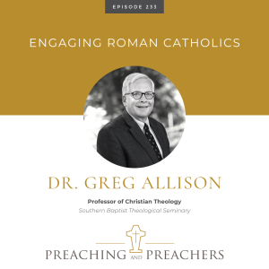 ”Preaching and Preachers” Episode 233: Engaging Roman Catholics