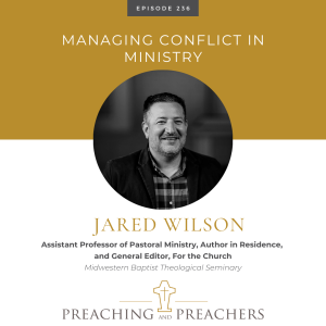 “Preaching and Preachers” Episode 236: Managing Conflict in Ministry