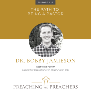 ”Preaching and Preachers” Episode 225: The Path To Being A Pastor