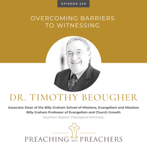 “Preaching and Preachers” Episode 229: Overcoming Barriers to Witnessing