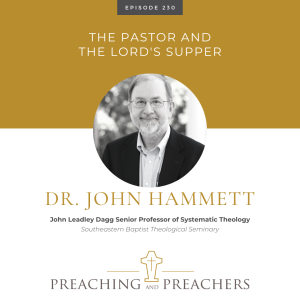 ”Preaching and Preachers” Episode 230: The Pastor and The Lord‘s Supper