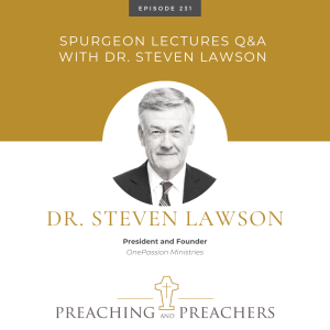 “Preaching and Preachers” Episode 231: Spurgeon Lectures Q&A with Dr. Steven Lawson
